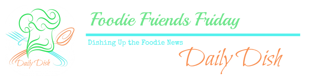 foodie friends friday daily dish 